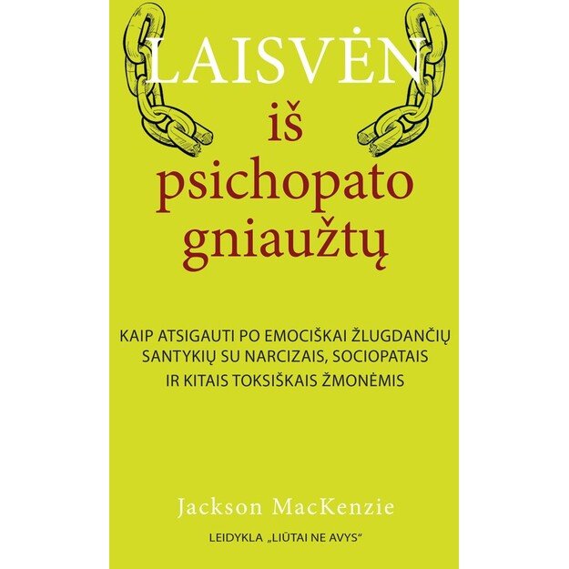 Laisvėn iš psichopato gniaužtų. Kaip atsigauti po emociškai žlugdančių santykių su narcizais, sociopatais ir kitais toksiškais žmonėmis