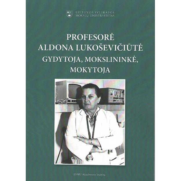 Profesorė A.Lukoševičiūtė gydytoja, mokslininkė, mokytoja