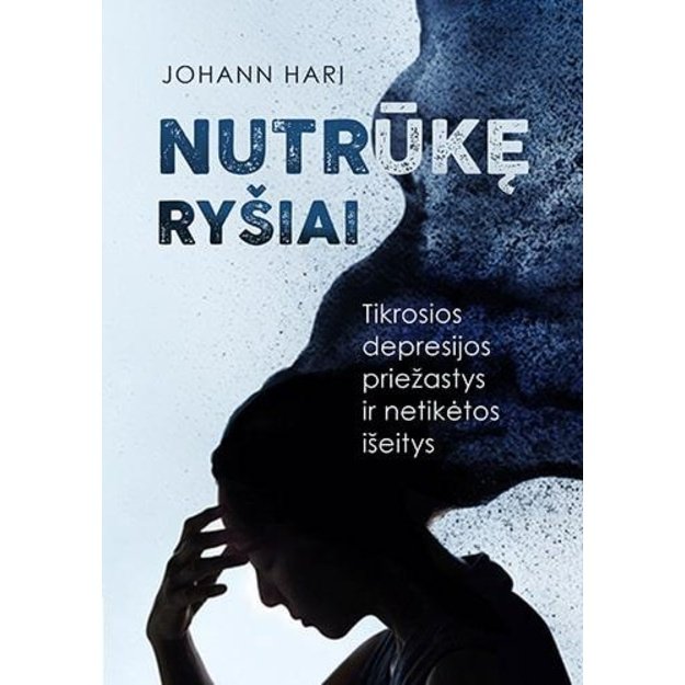 Nutrūkę ryšiai. Tikrosios depresijos priežastys ir netikėtos išeitys 