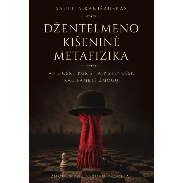 Džentelmeno kišeninė metafizika. Apie gėrį, kuris taip stengėsi, kad pametė žmogų