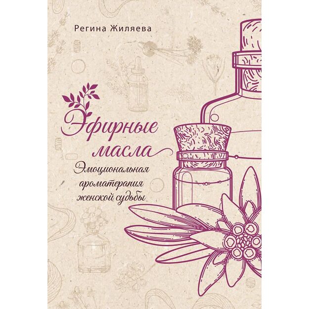 Efirnye masla. Emocionalnaya aromaterapiya zhenskoj sudby 