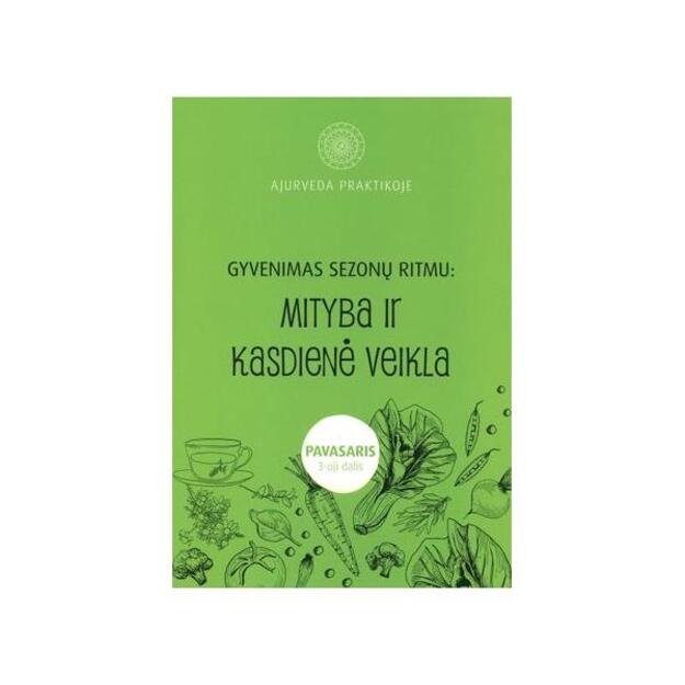 Ajurveda praktikoje.Gyvenimas sezonų ritmu: mityba ir kasdienė veikla. III dalis. Pavasaris