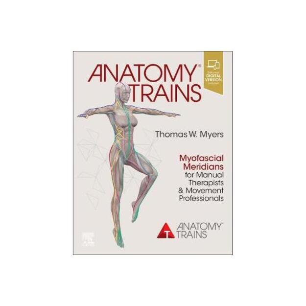 Anatomy Trains: Myofascial Meridians for Manual Therapists and Movement Professionals 4th Revised edition