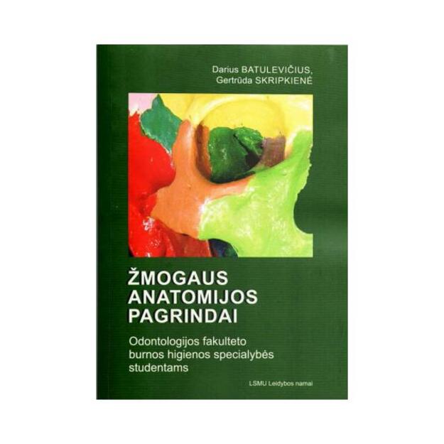 Žmogaus anatomijos pagrindai. Odontologijos fakulteto burnos higienos specialybės studentams. Universiteto vadovėlis.